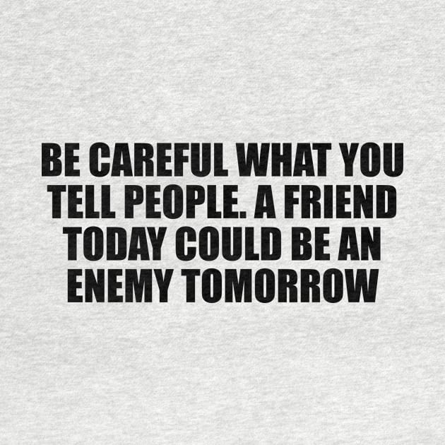 Be careful what you tell people. A friend today could be an enemy tomorrow by Geometric Designs